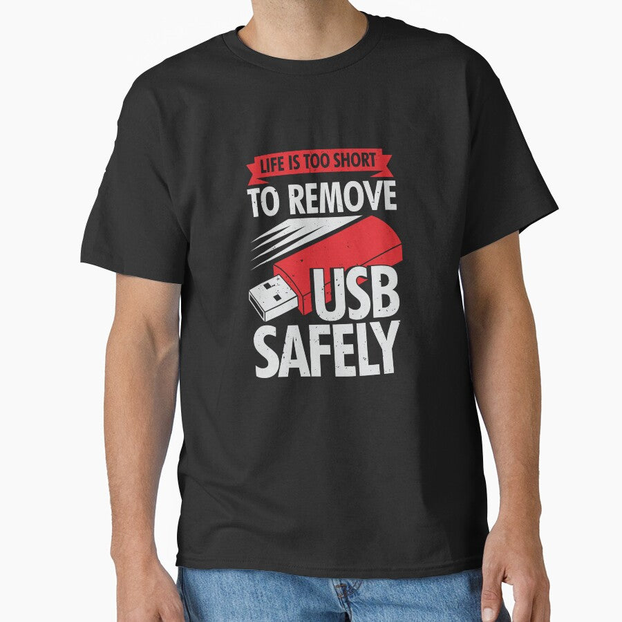Life Is Too Short To Remove USB Safely Classic T-Shirt